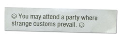 You may attend a party where strange customs prevail.